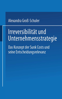 Irreversibilität und Unternehmensstrategie von Groß-Schuler,  Alexandra