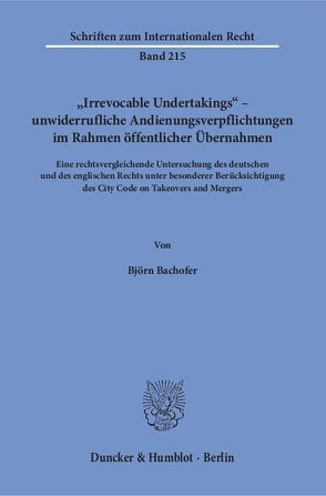 „Irrevocable Undertakings“ – unwiderrufliche Andienungsverpflichtungen im Rahmen öffentlicher Übernahmen. von Bachofer,  Björn