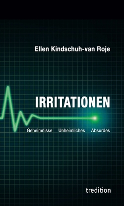 Irritationen – Geheimnisse Unheimliches Absurdes von Kindschuh-van Roje,  Ellen