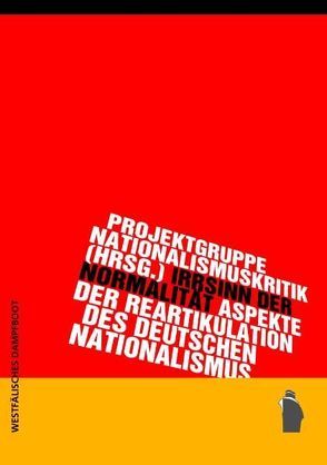 Irrsinn der Normalität von Nationalismuskritik,  Projektgruppe