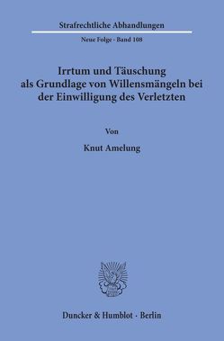 Irrtum und Täuschung als Grundlage von Willensmängeln bei der Einwilligung des Verletzten. von Amelung,  Knut