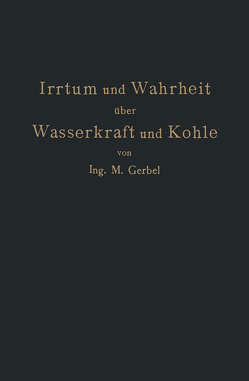 Irrtum und Wahrheit über Wasserkraft und Kohle von Gerbel,  M.