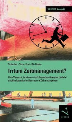 Irrtum Zeitmanagement? von Di Giusto,  Flavio, Frei,  Claudia, Scherler,  Patrik, Teta,  Antonio