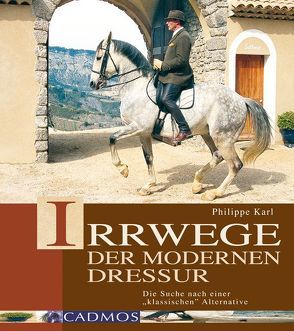 Irrwege der modernen Dressur von Karl,  Philippe