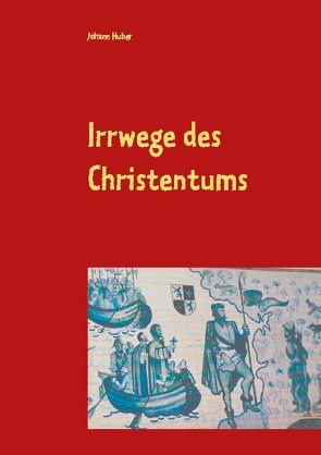 Irrwege des Christentums von Huber,  Johann