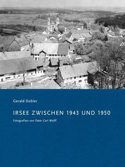 Irsee zwischen 1943 und 1950 von Dr. Dobler,  Gerald, Dr. Raueiser,  Stefan, Pater Dr. Büll,  Franziskus, Schwäbisches Bildungszentrum Irsee