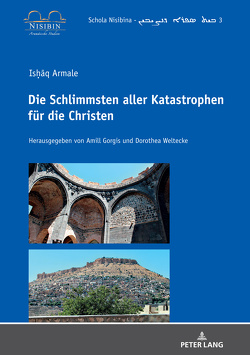 Isḥāq Armale: Die Schlimmsten aller Katastrophen für die Christen von Gorgis,  Amill, Weltecke,  Dorothea