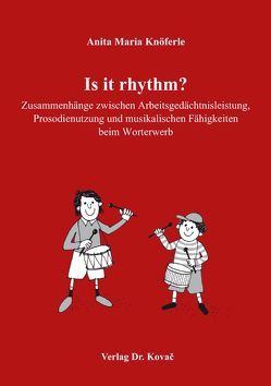 Is it rhythm? Zusammenhänge zwischen Arbeitsgedächtnisleistung, Prosodienutzung und musikalischen Fähigkeiten beim Worterwerb von Knöferle,  Anita Maria