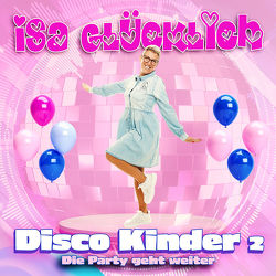 Isa Glücklich: Disco Kinder 2 – Die Party geht weiter von Glücklich,  Isa