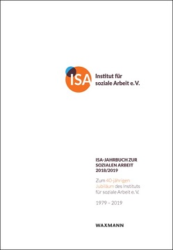 ISA-Jahrbuch zur Sozialen Arbeit 2018/2019 von Ader,  Sabine, Bücken,  Milena, Conraths,  Andrea, Deimel,  Lena, Dezort,  Sandra, Förste,  Laura, Heuchel,  Ilona, Hilke,  Maren, Institut für soziale Arbeit e.V., Jordan,  Erwin, Kohlscheen,  Jörg, König,  Anke, Kreft,  Dieter, Kuhlmann,  Carola, Kutscher,  Nadine, Loheide,  Maria, Meysen,  Thomas, Müller,  Heinz, Münchmeier,  Richard, Münder,  Johannes, Oettler,  Philipp-Emanuel, Pfeifer,  Rabea, Reichel,  Norbert, Roland,  Mario, Rüting,  Wolfgang, Schaefer,  Klaus, Schnurr,  Johannes, Schrapper,  Christian, Schröer,  Sabine, Skala,  Desirèe, Spannruft,  Sarah, Stolz,  Heinz-Jürgen, Suthues,  Bettina, von Uslar,  Gesine, Wagenblass,  Sabine, Wiesner,  Reinhard, Wulff,  Pilar