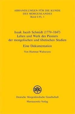 Isaak Jacob Schmidt (1779-1847) – Leben und Werk des Pioniers der mongolischen und tibetischen Studien von Walravens,  Hartmut