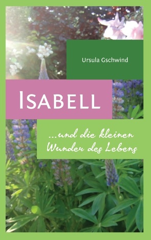 Isabell und die kleinen Wunder des Lebens von Gschwind,  Ursula