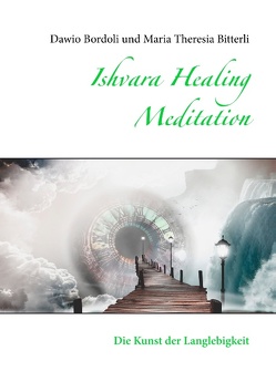 Ishvara Healing Meditation von Bitterli,  Maria Theresia, Bordoli,  Dawio