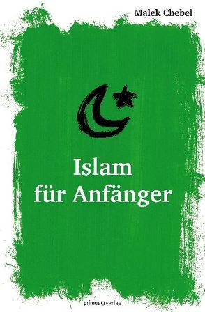 Islam für Anfänger von Chebel,  Malek, Linder,  Alexandra Maria