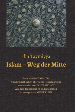 Islam – Weg der Mitte von Ibn Taymiyya,  Taqī ad-Dīn Ahmad, Kuhn,  Yusuf, Michot,  Yahya