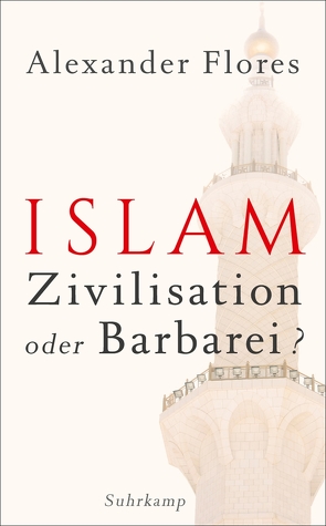 Islam – Zivilisation oder Barbarei? von Flores,  Alexander