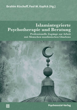 Islamintegrierte Psychotherapie und Beratung von Alkan Härtwig,  Elif, Borno,  Abdelqader, Bransi,  Ahmad, Chizari,  Navid, Doukali,  Mounib, Elibol,  Zeynep, Fuchs-El Bahnasawy,  Sabrina, Hassan-Michl,  Hadya, Kaplick,  Paul M., Karim,  Ahmed A., Keklik,  Malik, Kellner,  Martin, Laabdallaoui,  Malika, Laabdallaoui,  Nadia, Loucif,  Anas El-Amin, Platte,  Petra, Rüschoff,  Ibrahim, Sagir,  Mohammad Imran