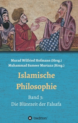 Islamische Philosophie von Günes,  Merdan, Khansari Mousavi,  Sedigheh, Murtaza,  Muhammad Sameer, Polat,  Ecevit, Quintern,  Detlev, Reza Yousefi,  Hamid, Sameer Murtaza,  Muhammad, Wilfried Hofmann,  Murad