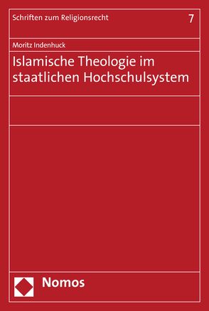 Islamische Theologie im staatlichen Hochschulsystem von Indenhuck,  Moritz