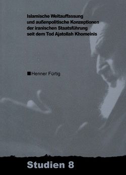 Islamische Weltauffassung und aussenpolitische Konzeptionen der iranischen Staatsführung seit dem Tod Ajatollah Khomeinis von Fürtig,  Henner