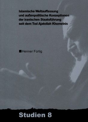 Islamische Weltauffassung und aussenpolitische Konzeptionen der iranischen Staatsführung seit dem Tod Ajatollah Khomeinis von Fürtig,  Henner