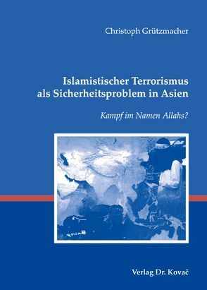 Islamistischer Terrorismus als Sicherheitsproblem in Asien von Grützmacher,  Christoph