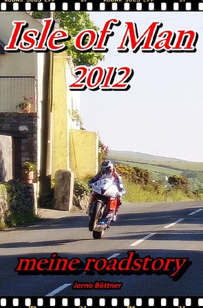 ISLE OF MAN 2012 – meine roadstory von Böttner,  Jarno
