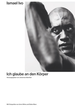 Ismael Ivo. Ich glaube an den Körper von Blum,  Dieter, Brandstetter,  Gabriele, Erkan,  Elias, Ivo,  Ismael, Kaskeline,  Marcel, Navas,  Cassia, Odenthal,  Johannes, Regensburger,  Karl, Sieben,  Irene, Tucci,  Dudu, Wilms,  Anno