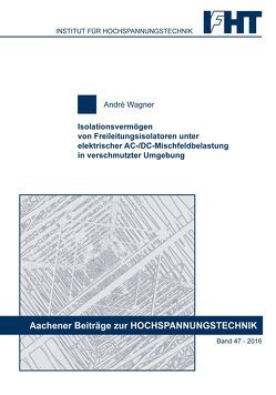 Isolationsvermögen von Freileitungsisolatoren unter elektrischer AC-/DC-Mischfeldbelastung in verschmutzter Umgebung von Wagner,  André