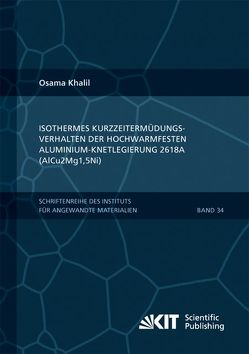 Isothermes Kurzzeitermüdungsverhalten der hoch-warmfesten Aluminium-Knetlegierung 2618A (AlCu2Mg1,5Ni) von Khalil,  Osama