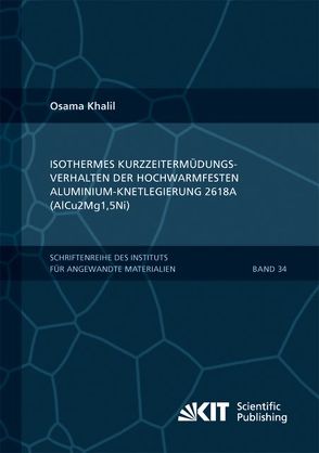 Isothermes Kurzzeitermüdungsverhalten der hoch-warmfesten Aluminium-Knetlegierung 2618A (AlCu2Mg1,5Ni) von Khalil,  Osama