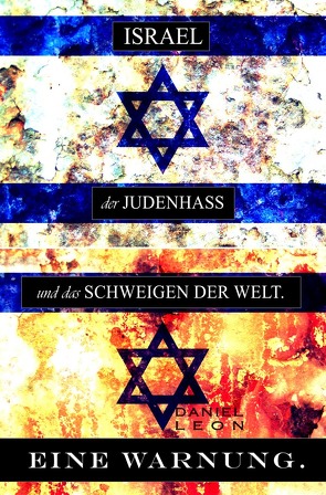 ISRAEL, der JUDENHASS und das SCHWEIGEN DER WELT. von Leon,  Daniel