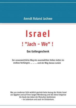 ISRAEL ! „Jach – We“ ! Das Gottesgeschenk von Jachwe,  Arendt Roland