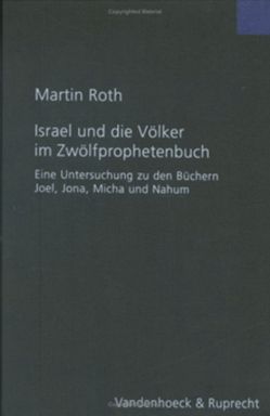 Israel und die Völker im Zwölfprophetenbuch von Roth,  Martin