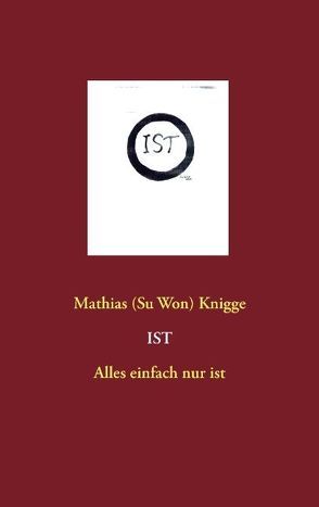 Ist – Alles einfach nur ist von Knigge,  Mathias (Su Won)