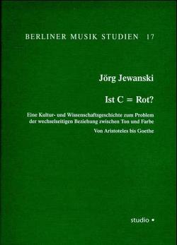 Ist C = Rot? Eine Kultur- und Wissenschaftsgeschichte zum Problem der wechselseitigen Beziehung zwischen Ton und Farbe von Jewanski,  Jörg