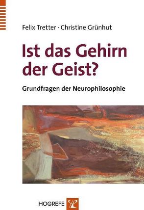 Ist das Gehirn der Geist? von Grünhut,  Christine, Tretter,  Felix