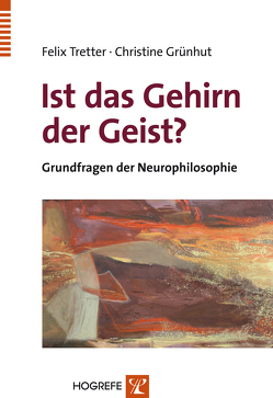 Ist das Gehirn der Geist? von Grünhut,  Christine, Tretter,  Felix