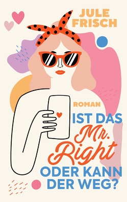 Ist das Mr. Right oder kann der weg? von FAVORITBUERO, Frisch,  Jule, Schmid,  BÜCHERMACHEREI · Gabi