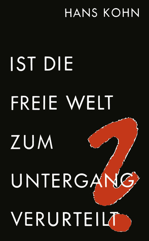 Ist die freie Welt zum Untergang verurteilt? von Kohn,  Hans