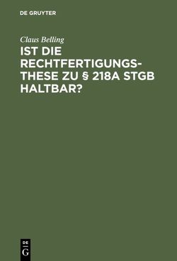 Ist die Rechtfertigungsthese zu § 218a StGB haltbar? von Belling,  Claus