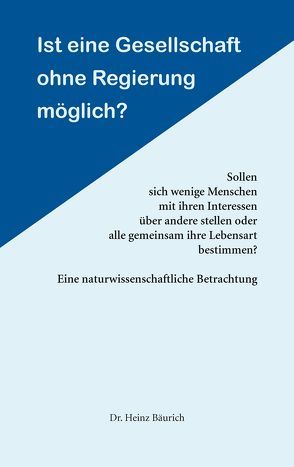 Ist eine Gesellschaft ohne Regierung möglich? von Bäurich,  Dr. Heinz