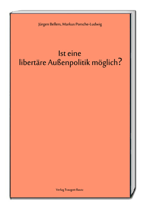 Ist eine libertäre Außenpolitik möglich? von Bellers ,  Jürgen, Porsche-Ludwig,  Markus