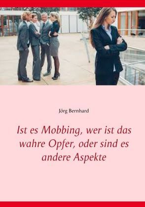 Ist es Mobbing, wer ist das wahre Opfer, oder sind es andere Aspekte von Bernhard,  Jörg