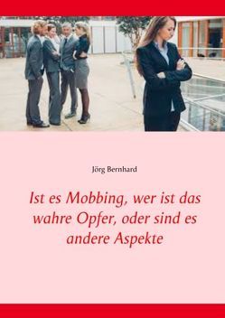 Ist es Mobbing, wer ist das wahre Opfer, oder sind es andere Aspekte von Bernhard,  Jörg