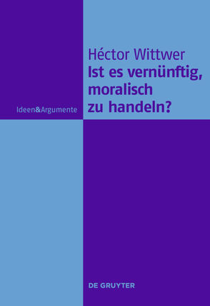 Ist es vernünftig, moralisch zu handeln? von Wittwer,  Héctor