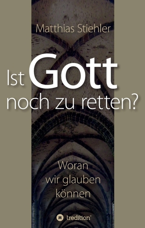 Ist Gott noch zu retten? von Stiehler,  Matthias