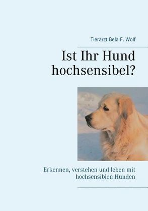 Ist Ihr Hund hochsensibel? von Wolf,  Bela F.