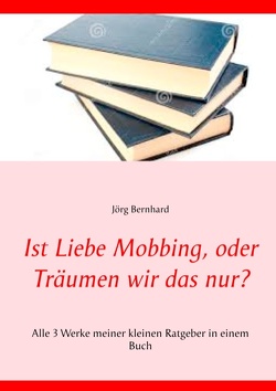 Ist Liebe Mobbing, oder Träumen wir das nur? von Bernhard,  Jörg