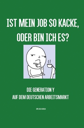 Ist mein Job so kacke, oder bin ich es? von BeLa,  M.Alexandra